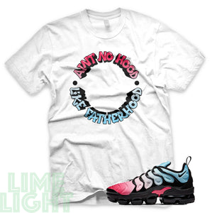 Hyper Pink/ Glacier Ice "Ain't No Hood Like Fatherhood" Vapormax Plus Black or White Sneaker T-Shirt